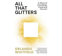 All That Glitters: A Story of Friendship, Fraud, and Fine Art