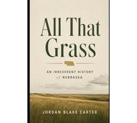 All That Grass: An Irreverent History of Nebraska