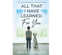All That I Have Learned, For You: The Transformative Power of a Mother’s Love