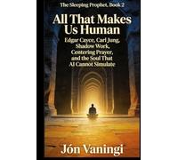 All That Makes Us Human: Edgar Cayce, Carl Jung, Shadow Work, Centering Prayer, and the Soul That AI Cannot Simulate