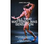 ALL THAT MATTERED WAS SENSATION. EDIZ. INGLESE E ITALIANA - BALLARD JAMES