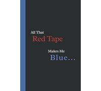 All That Red Tape Makes Me Blue: Funny Work Gift for Accountants, Coworkers, Boss, Management. Sarcastic Blank Lined Journal With Humorous Punch Line.