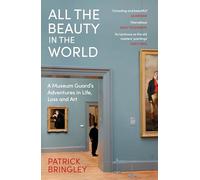 All the Beauty in the World: A Museum Guard’s Adventures in Life, Loss and Art