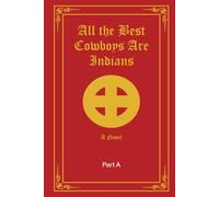 All the Best Cowboys Are Indians: A Novel; Part A