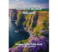 All The Colors of Cliffs of Moher Ireland Images Coffee Table Book for All : a Visual Tour of Beautiful AI-Generated Pictures Designs for Relaxing & Meditation, for Vacations & Landscapes Lovers.