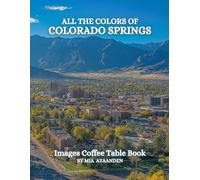 All The Colors of Colorado Springs Images Coffee Table Book for All : a Visual Tour of Beautiful AI-Generated Pictures Designs for Relaxing & Meditation, for Vacations & Landscapes Lovers.