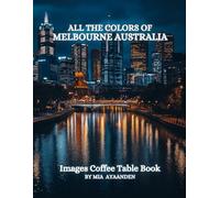 All The Colors of Melbourne Australia Images Coffee Table Book for All : a Visual Tour of Beautiful AI-Generated Pictures Designs for Relaxing & Meditation, for Vacations & Landscapes Lovers.