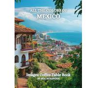All The Colors of Mexico Images Coffee Table Book for All : a Visual Tour of Beautiful AI-Generated Pictures Designs for Relaxing & Meditation, for Vacations & Landscapes Lovers.