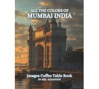 All The Colors of Mumbai India Images Coffee Table Book for All : a Visual Tour of Beautiful AI-Generated Pictures Designs for Relaxing & Meditation, for Vacations & Landscapes Lovers.