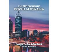 All The Colors of Perth Australia Images Coffee Table Book for All : a Visual Tour of Beautiful AI-Generated Pictures Designs for Relaxing & Meditation, for Vacations & Landscapes Lovers.