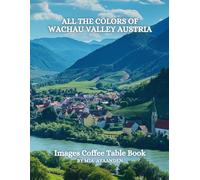 All The Colors of Wachau Valley Austria Images Coffee Table Book for All : a Visual Tour of Beautiful AI-Generated Pictures Designs for Relaxing & Meditation, for Vacations & Landscapes Lovers.