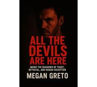 All the Devils Are Here: Inside the Shadows of Trust, Betrayal, and Human Deception