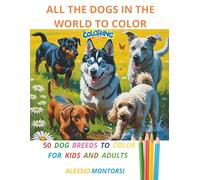 ALL THE DOGS IN THE WORLD TO COLOR: 50 DOG BREEDS TO COLOR