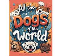 All the Dogs of the world: The World's Best of Friend's in Every Colour - Learn as you Colour!
