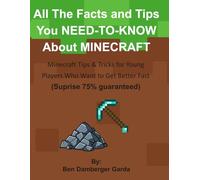 All The Facts and Tips You NEED-TO-KNOW About MINECRAFT: Minecraft Tips & Tricks for Young Players Who Want to Get Better Fast