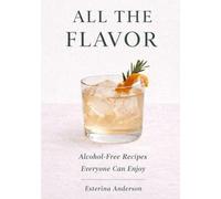 All the Flavor: Alcohol-Free Recipes Everyone Can Enjoy