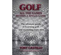 ALL THE GAMES WITHIN A SINGLE GAME: The ultimate guide to learning golf and mastering every shot