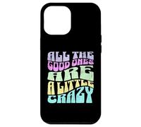 All The Good Ones Are A Little Crazy Adult Sassy Graphic Custodia per iPhone 12 Pro Max