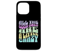 All The Good Ones Are A Little Crazy Adult Sassy Graphic Custodia per iPhone 13 Pro Max