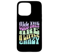 All The Good Ones Are A Little Crazy Adult Sassy Graphic Custodia per iPhone 15 Pro Max