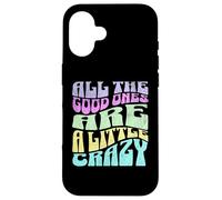 All The Good Ones Are A Little Crazy Adult Sassy Graphic Custodia per iPhone 16