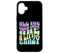 All The Good Ones Are A Little Crazy Adult Sassy Graphic Custodia per iPhone 16 Plus