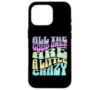All The Good Ones Are A Little Crazy Adult Sassy Graphic Custodia per iPhone 16 Pro
