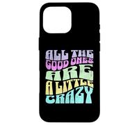 All The Good Ones Are A Little Crazy Adult Sassy Graphic Custodia per iPhone 16 Pro Max