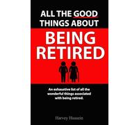 All The Good Things About Being Retired: BLANK NOVELTY BOOK - The Pages are Blank, But the Humor is Priceless