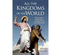 All the Kingdoms of the World: On Radical Religious Alternatives to Liberalism