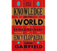 All the Knowledge in the World: The Extraordinary History of the Encyclopaedia