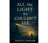 All the Light We Couldn’t See: A Journey of Love, Courage, and the Hidden Light That Guides Us through Life’s Storms