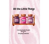 All the Little Things Sugar Spice and All Things Nice: A Journal of Little Thoughts, Big Dreams and Everything In Between