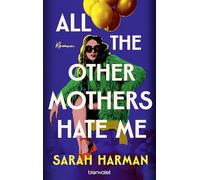 All the Other Mothers Hate Me: Roman - Ein Roman wie ein perfekter Negroni: bitter, stechend und glücklich machend