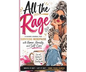 All the Rage: A Guided Journal for Surviving Menopause with Humor, Honesty, and Self-Care