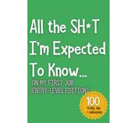 All the SH*T I’m Expected To Know...: On My First Job (Entry-Level Edition): 5