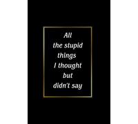 All the stupid things I thought but didn’t say: Lined Notebook / Journal, 110 Pages, Funny Gag Gift for Friends and Coworkers, Blank Ruled Diary for Writing