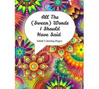 All The (Swear) Words I Should Have Said: Adult Coloring Book