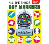 All The Things Dot Markers Activity Book: Create Dot Marker Art While Having Fun And Learning Skills Like Fine Motor and Hand Eye (Kids Coloring Activity Book)