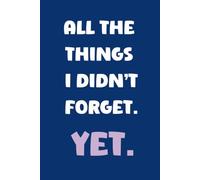 ALL THE THINGS I DIDN'T FORGET. YET.