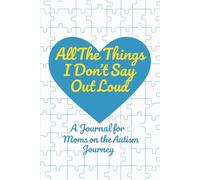 All The Things I Don't Say Out Loud: A Journal for Moms on the Autism Journey