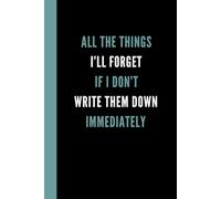 All The Things I’ll Forget If I Don’t Write Them Down Immediately: Funny Lined Notebook For Work, Women, Mom, Men, Dad, Adults, Fun Secret Santa, Christmas Stocking Fillers Journal