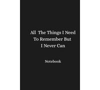 All The Things I Need To Remember But I Never Can: Multifunctional Notebook