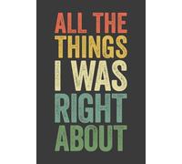 All The Things I Was Right About: 6 x 9 Blank Lined Notebook Journal Vintage - Funny Saying Sarcastic Work Gag Gift for Office Coworkers, Employees, Adults, Boss