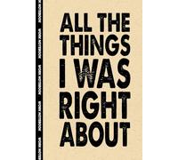 All The Things I Was Right About: 6x9 Office Journal Notebook - 100+ Blank Lined Pages with Sarcastic Quotes Sayings | Funny Gag Gift for Coworkers, Boss, or Employees