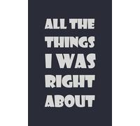 All The Things I Was Right About: A Daily Log for Pretending to Pay Attention in Pointless Meetings