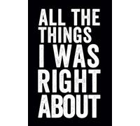All The Things I Was Right About: Funny Notebooks For Coworkers , Team Work , Boss