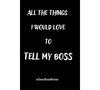All the Things I Would Love to Tell My Boss: 6" x 9", 140 Blank Lined Pages Notebook. Funny Gag Gift for office Colleague, for Wife or Husband.