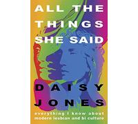 All The Things She Said: Everything I Know About Modern Lesbian and Bi Culture