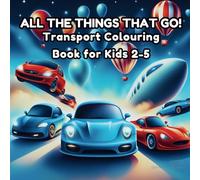 All The Things That Go!: Transport Colouring Book For Kids 2-5